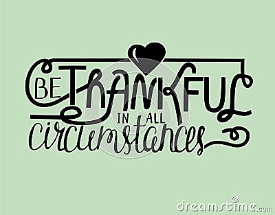 Hand lettering Be thankful in all with heart. Vector Illustration