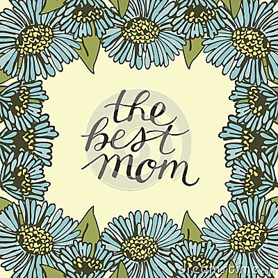 Hand lettering The best mom made on floral background with blue flowers. Vector Illustration