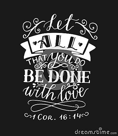 Hand lettering and bible verse Let all that you do be done with love on black background. Vector Illustration