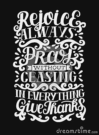 Hand lettering with bible verse Rejoice Always. Pray without ceasing. In everything give thanks on black background. Vector Illustration