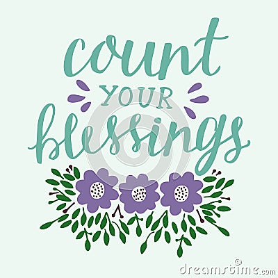 Hand lettering Count your blessing with flowers and leaves. Vector Illustration