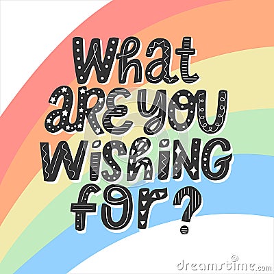 Hand lettering what are you wishing for quote with rainbow Vector Illustration