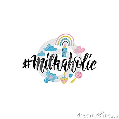 Hand written phrase Milkaholic in Handdrawn inspirational brush lettering style. Baby shower slogan with baby things Vector Illustration