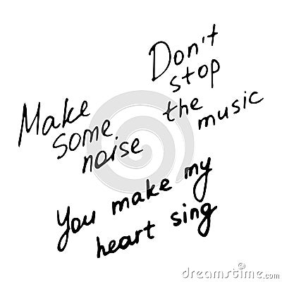 Hand writting inscriptions. Don t stop the music. Make some noise. You make my heart sing. Vector Vector Illustration
