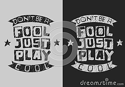 Handdrawn Artistic Typographic Motivational Tee Print Custom Type Design. Dont Be A Fool Just Play Cool. Sketchy Vector Illustration