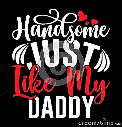 Handsome Just Like My Daddy Greeting Shirt, Handsome Daddy Celebration Event Daddy Day Design Vector Illustration