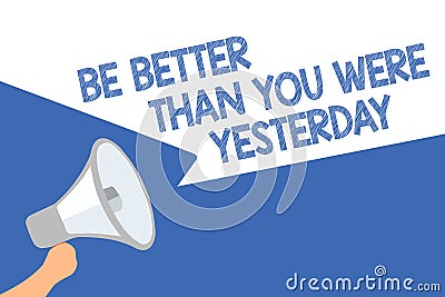 Handwriting text Be Better Than You Were Yesterday. Concept meaning try to improve yourself everyday Megaphone loudspeaker speech Stock Photo