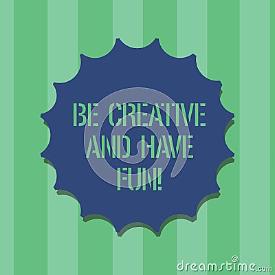 Handwriting text Be Creative And Have Fun. Concept meaning Happy creating new things enjoying thinking Blank Seal with Shadow for Stock Photo