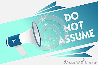 Handwriting text Do Not Assume. Concept meaning Ask first to avoid misunderstandings confusion problems Megaphone loudspeaker spee Stock Photo