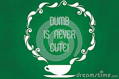 Handwriting text Dumb Is Never Cute. Concept meaning To be stupid ignorant is never an attractive feature Cup and Saucer Stock Photo