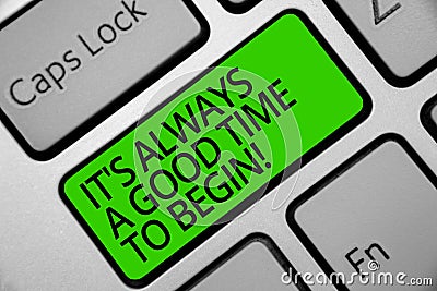 Handwriting text It s is Always A Good Time To Begin. Concept meaning Start again right now Positive attitude Keyboard green key I Stock Photo