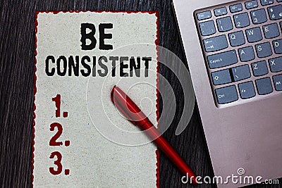 Handwriting text writing Be Consistent. Concept meaning Uniform Persistent Firm Unalterable Even Unchanging Rapport Stock Photo