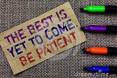 Handwriting text writing The Best Is Yet To Come. Be Patient. Concept meaning dont lose hope light come after darkness Paperboard Stock Photo