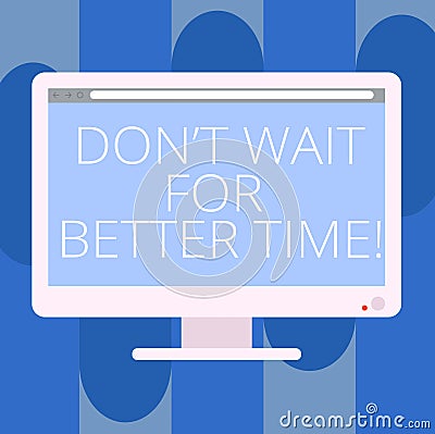 Handwriting text writing Don T Wait For Better Time. Concept meaning Start right now even if it is difficult Blank Computer Stock Photo