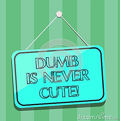 Handwriting text writing Dumb Is Never Cute. Concept meaning To be stupid ignorant is never an attractive feature Blank Stock Photo