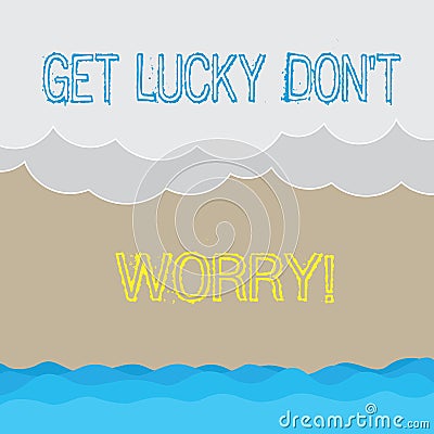 Handwriting text writing Get Lucky Don T Worry. Concept meaning Stop worrying and have a good fortune luck success Stock Photo