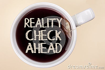 Handwriting text writing Reality Check Ahead. Concept meaning Unveil truth knowing actuality avoid being sceptical written on Tea Stock Photo