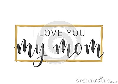 Handwritten Lettering of I Love You My Mom. Vector Illustration Vector Illustration