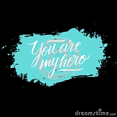 Handwritten phrase You are my hero. Motivational and inspirational quote with brush stroke background. Vector Illustration