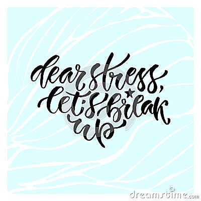 Handwritten vector phrase. Modern calligraphic print. Handwritten quote for cards, poster or t-shirt. Dear stress, let`s Vector Illustration