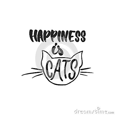 Happiness is cats - hand drawn dancing lettering quote isolated on the white background. Fun brush ink inscription for Vector Illustration