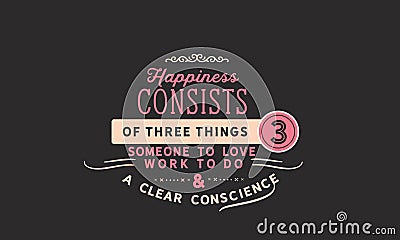 Happiness consists of three things someone to love work to do and a clear conscience Vector Illustration