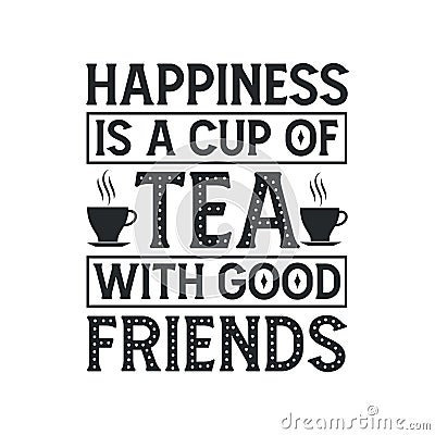 Happiness is a Cup of Tea with Good Friends, tea lovers typography design Vector Illustration