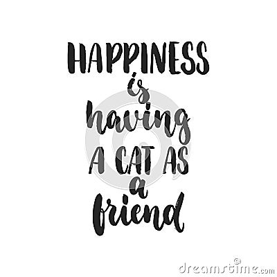 Happiness is having a cat as a friend - hand drawn dancing lettering quote isolated on the white background. Fun brush Vector Illustration