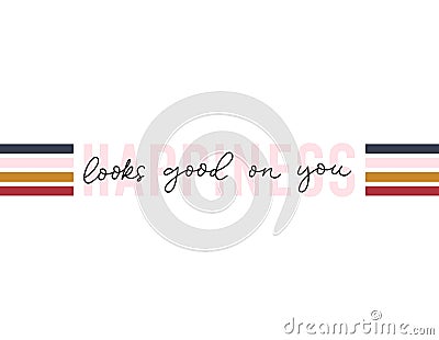 Happiness looks good on you inscription Vector Illustration