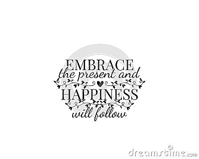 Embrace the present and happiness will follow, vector Vector Illustration