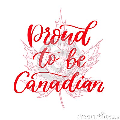 Happy Canada day vector card. Proud to be canadain. Handwritten lettering with maple. Vector Illustration