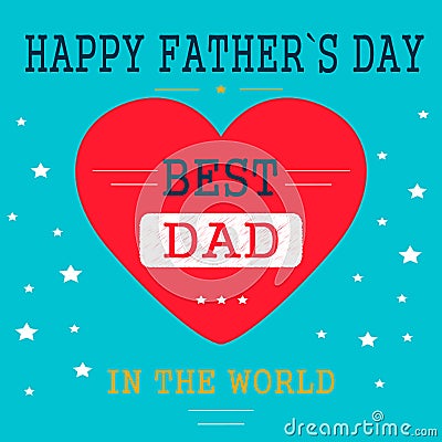 Happy father`s day. Best dad. Greeting card, postcard, invitation. Design with heart and text. Vector Illustration