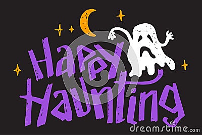 Happy Haunting. Halloween Party Hand Lettering Illustration with a Ghost For Greeting Card, T Shirt Print, Flyer, Poster Vector Illustration