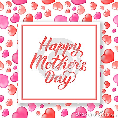 Happy Mother s Day calligraphy lettering on background with realistic red and pink hearts. Mothers day greeting card. Easy to edit Vector Illustration