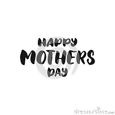 Happy Mother`s Day - hand drawn lettering phrase isolated on the white background. Fun brush ink inscription for photo overlays, g Vector Illustration