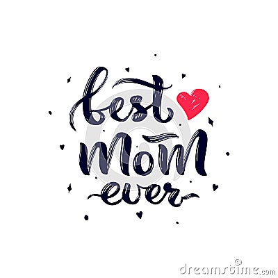 Happy Mother s Day quote. Best mom ever with red heart, decor. Hand lettering design. Texture script. Template of t Vector Illustration