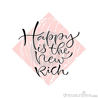 Happy is the new rich. Handwritten positive quote to printable home decoration, greeting card, t-shirt design. Calligraphy vector Vector Illustration