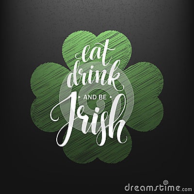 Happy St. Patricks Day Greating. Eat, Drink and be Irish Lettering. Vector illustration. Vector Illustration