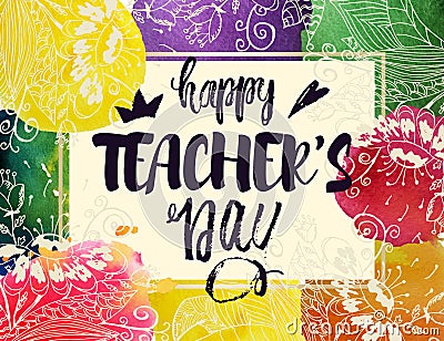 Happy teacher`s Day Greeting Card. Frame with congratulations to the day of teachers. Watercolor stains with flowers Vector Illustration