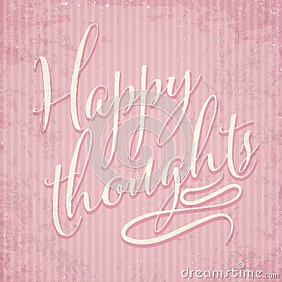 Happy thoughts- hand drawn motivational lettering phrase on vintage background Vector Illustration