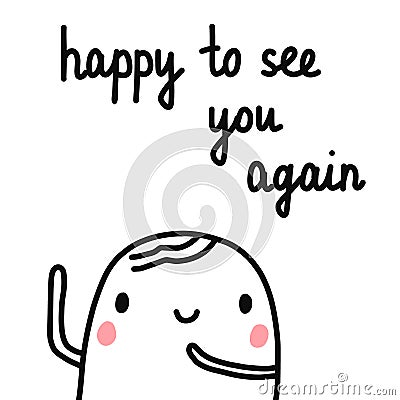 Happy to see you again hand drawn illustration with cheerful marshmallow for prints posters t shirts articles notebooks Vector Illustration