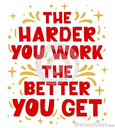 The harder you work, the better you get - hand drawn lettering. Illustration isolated on white background. Vector Illustration