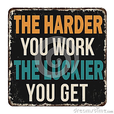 The harder you work the luckier you get vintage rusty metal sign Vector Illustration