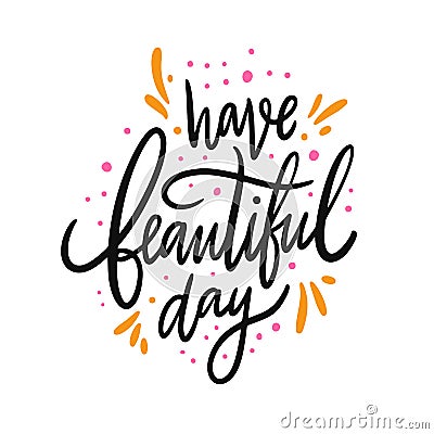 Have beautiful day. Hand drawn vector lettering. Isolated on white background. Motivation phrase Stock Photo