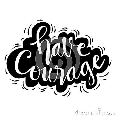 Have courage hand drawn lettering phrase Vector Illustration