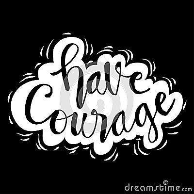 Have courage hand drawn lettering phrase Vector Illustration