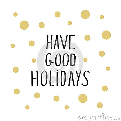Have good holidays modern lettering with golden dots on white for card or poster designs Vector Illustration