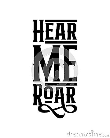 Hear me roar. Hand drawn typography poster design Vector Illustration
