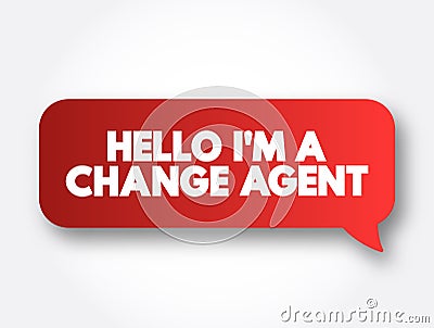 Hello I`M A Change Agent text message bubble, concept background Stock Photo