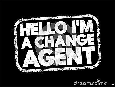 Hello I'M A Change Agent text stamp, concept background Stock Photo